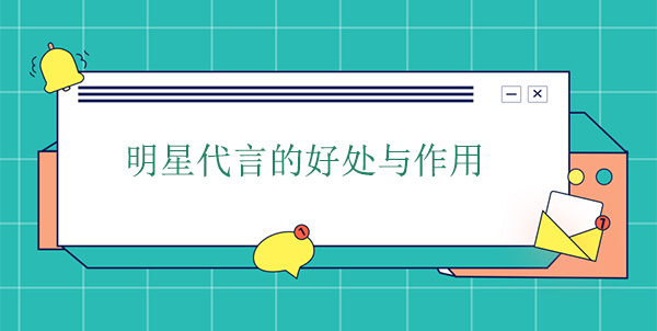 明星代言的好處與作用 明星代言的好處與作用